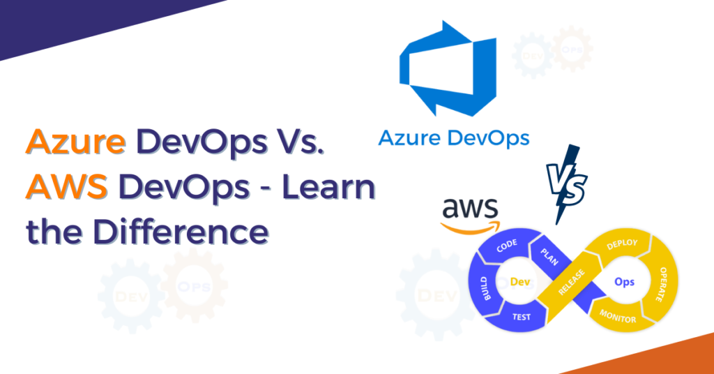 Azure DevOps Vs. AWS DevOps – Learn the Difference