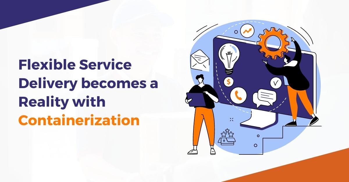 Flexible Service Delivery a Reality with Containerization