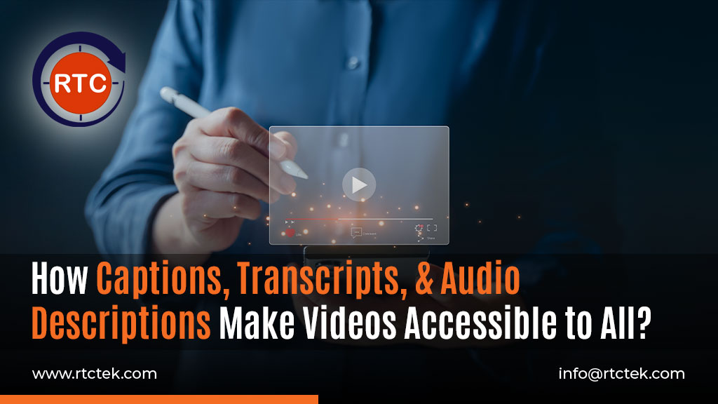 How Captions, Transcripts, and Audio Descriptions Make Videos Accessible to All | Round The Clock Technologies
